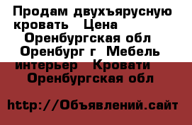 Продам двухъярусную кровать › Цена ­ 16 000 - Оренбургская обл., Оренбург г. Мебель, интерьер » Кровати   . Оренбургская обл.